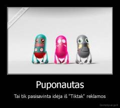 Puponautas - Tai tik pasisavinta idėja iš "Tiktak" reklamos