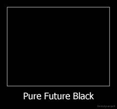 Pure Future Black - 