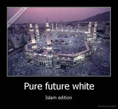 Pure future white - Islam edition