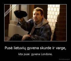 Pusė lietuvių gyvena skurde ir varge, - kita pusė  gyvena Londone.