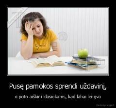 Pusę pamokos sprendi uždavinį, - o poto aiškini klasiokams, kad labai lengva