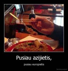 Pusiau azijietis, - pusiau europietis