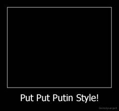 Put Put Putin Style! - 