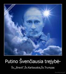 Putino Švenčiausia trejybė- - Šv.,,Brexit",Šv.Karbauskis,Šv.Trumpas
