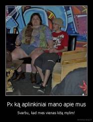 Px ką aplinkiniai mano apie mus - Svarbu, kad mes vienas kitą mylim!