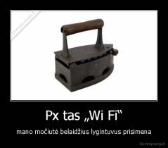 Px tas „Wi Fi“ - mano močiutė belaidžius lygintuvus prisimena