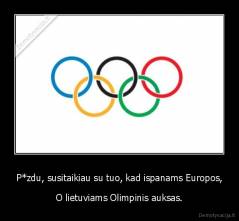 P*zdu, susitaikiau su tuo, kad ispanams Europos, - O lietuviams Olimpinis auksas.