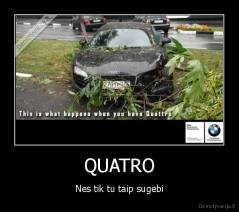 QUATRO - Nes tik tu taip sugebi