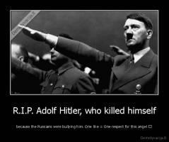 R.I.P. Adolf Hitler, who killed himself - because the Russians were bullying him. One like = One respect for this angel ♥