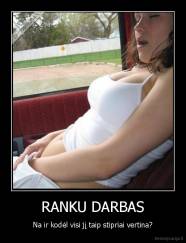 RANKU DARBAS - Na ir kodėl visi jį taip stipriai vertina?