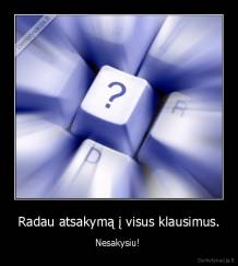 Radau atsakymą į visus klausimus. - Nesakysiu! 