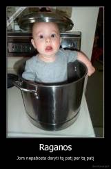 Raganos - Jom nepabosta daryti tą patį per tą patį