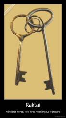 Raktai - Kiekvienas norėtu juos turėti nuo dangaus ir pragaro