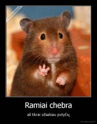 Ramiai chebra - aš tikrai užsakiau putyčių