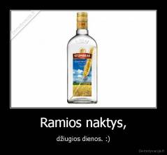 Ramios naktys, - džiugios dienos. :)