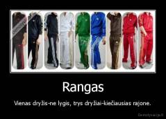 Rangas - Vienas dryžis-ne lygis, trys dryžiai-kiečiausias rajone.