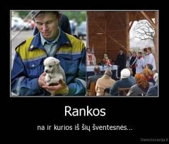 Rankos - na ir kurios iš šių šventesnės...