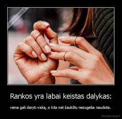 Rankos yra labai keistas dalykas: - viena gali daryti viską, o kita net šaukštu nesugeba naudotis.
