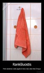 Rankšluostis - Prieš valydamas veida pagalvok kokia vieta valėsi kitas žmogus