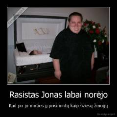 Rasistas Jonas labai norėjo - Kad po jo mirties jį prisimintų kaip šviesų žmogų