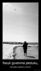 Rasyk gyvenima piestuku, - kad paskui galetum ji istrynti