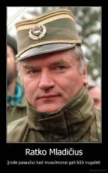 Ratko Mladičius - Įrodė pasauliui kad musulmonai gali būti nugalėti