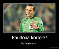 Raudona kortelė? - Ne, negirdėjau...