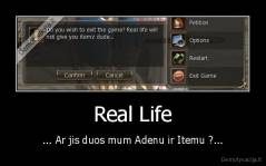 Real Life - ... Ar jis duos mum Adenu ir Itemu ?...