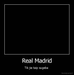 Real Madrid - Tik jie taip sugeba 