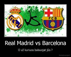Real Madrid vs Barcelona - O už kuriuos balsuojat jūs ?