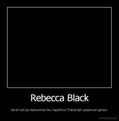 Rebecca Black - Sakai kad jos dainavimas tau nepatinka? Pabandyk padainuot geriau!