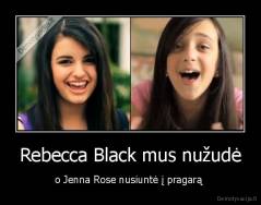 Rebecca Black mus nužudė - o Jenna Rose nusiuntė į pragarą 