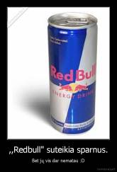 ,,Redbull" suteikia sparnus. - Bet jų vis dar nematau :D