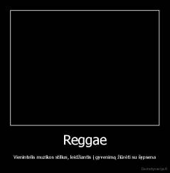 Reggae - Vienintelis muzikos stilius, leidžiantis į gyvenimą žiūrėti su šypsena