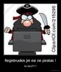 Registruokis jei esi ne piratas ! - ka daryt?!!!