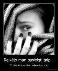 Reikėjo man pasielgti taip... - Žodžiai, kuriuos visad sakome po laiko