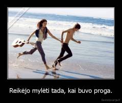 Reikėjo mylėti tada, kai buvo proga. - 