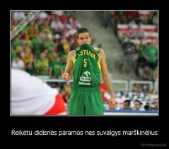 Reikėtu didisnės paramos nes suvalgys marškinėlius - 