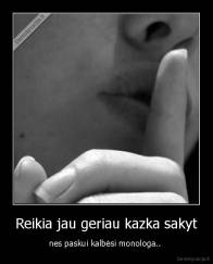 Reikia jau geriau kazka sakyt - nes paskui kalbėsi monologa.. 