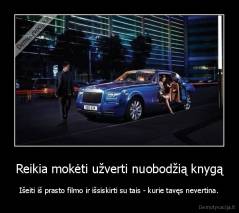 Reikia mokėti užverti nuobodžią knygą - Išeiti iš prasto filmo ir išsiskirti su tais - kurie tavęs nevertina.