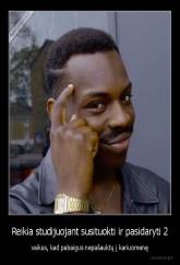 Reikia studijuojant susituokti ir pasidaryti 2 - vaikus, kad pabaigus nepašauktų į kariuomenę