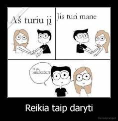 Reikia taip daryti - 