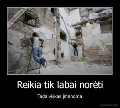 Reikia tik labai norėti - Tada viskas įmanoma