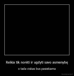 Reikia tik norėti ir ugdyti savo asmenybę - o tada viskas bus pasiekiama