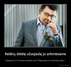 Reiškių didelę užuojautą jo artimiesiams - Pagalvojus ko tik žmonės nepadaro, bet iš Šapranausko to nesitikėjau ilsėkis.