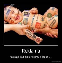 Reklama - Kas sake kad pigiu reklamu nebuna ... 
