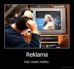 Reklama - kaip visada nelaiku.