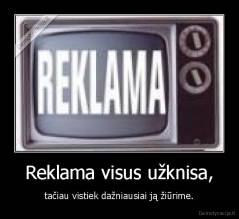 Reklama visus užknisa, - tačiau vistiek dažniausiai ją žiūrime.