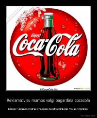 Reklama:visu mamos valgi pagardina cocacola - Tikrove: mamos zodziai:cocacola nuodas niekada tau jo nepirksiu 