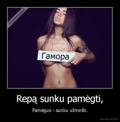 Repą sunku pamėgti, - Pamėgus - sunku užmiršti.